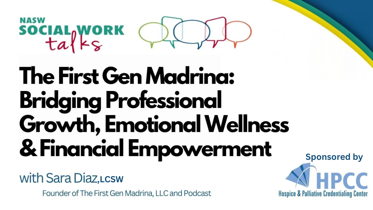 NASW Social Work Talks The First Gen Madrina Bridging Professional Growth Emotional Wellness and Financial Empowerment with Sara Diaz LCSW Founder of the First Gen Madrina LLC and Podcast HPCC Hospice and Palliative Credentialing Center